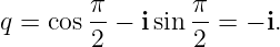 q =  cos π-− isin π-=  − i.
        2        2
