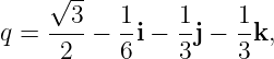     √ --
q = --3-− 1i − 1-j − 1-k,
     2    6    3    3
