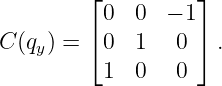         ⌊ 0  0  − 1⌋
        ⌈          ⌉
C (qy) =   0  1   0   .
          1  0   0
