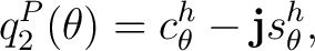 $\displaystyle q_2^{P}(\theta) = c_\theta^h-\mathbf j s_\theta^h, $
