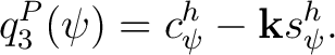 $\displaystyle q_3^{P}(\psi) = c_\psi^h-\mathbf k s_\psi^h. $