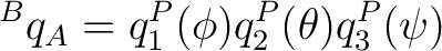 $\displaystyle {}^{B}q_A = q_1^{P}(\phi) q_2^{P}(\theta) q_3^{P}(\psi) $