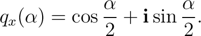 $\displaystyle q_x(\alpha)=\cos\frac{\alpha}{2}+\mathbf i\sin\frac{\alpha}{2}.$ $\displaystyle q_x(\alpha)=\cos\frac{\alpha}{2}+\mathbf i\sin\frac{\alpha}{2}.$