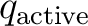 $\displaystyle q_{\mathrm{active}} $