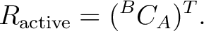 $\displaystyle R_{\mathrm{active}} = ({}^{B}C_A)^T.$ $\displaystyle R_{\mathrm{active}} = ({}^{B}C_A)^T.$