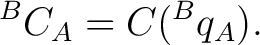 $\displaystyle {}^{B}C_A = C({}^{B}q_A). $