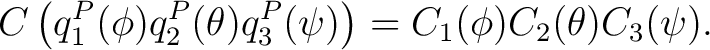 $\displaystyle C \left( q_1^{P}(\phi) q_2^{P}(\theta) q_3^{P}(\psi) \right) = C_1(\phi) C_2(\theta) C_3(\psi).$ $\displaystyle C \left( q_1^{P}(\phi) q_2^{P}(\theta) q_3^{P}(\psi) \right) = C_1(\phi) C_2(\theta) C_3(\psi).$