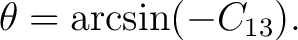 $\displaystyle \theta = \arcsin(-C_{13}).$ $\displaystyle \theta = \arcsin(-C_{13}).$