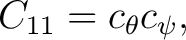 $\displaystyle C_{11}=c_\theta c_\psi, $