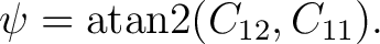$\displaystyle \psi = \operatorname{atan2} (C_{12},C_{11}).$ $\displaystyle \psi = \operatorname{atan2} (C_{12},C_{11}).$