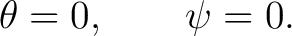 $\displaystyle \theta=0, \qquad \psi=0. $