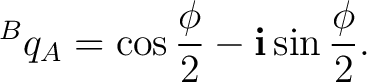 $\displaystyle {}^{B}q_A = \cos\frac{\phi}{2} - \mathbf i\sin\frac{\phi}{2}.$ $\displaystyle {}^{B}q_A = \cos\frac{\phi}{2} - \mathbf i\sin\frac{\phi}{2}.$