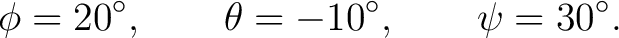 $\displaystyle \phi=20^\circ, \qquad \theta=-10^\circ, \qquad \psi=30^\circ. $
