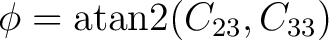 $\displaystyle \phi = \operatorname{atan2}(C_{23},C_{33}) $