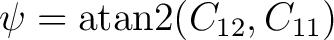 $\displaystyle \psi = \operatorname{atan2}(C_{12},C_{11}) $