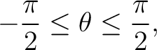 $\displaystyle -\frac{\pi}{2} \leq \theta \leq \frac{\pi}{2},$ $\displaystyle -\frac{\pi}{2} \leq \theta \leq \frac{\pi}{2},$