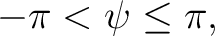$\displaystyle -\pi < \psi \leq \pi,$ $\displaystyle -\pi < \psi \leq \pi,$