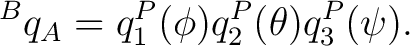 $\displaystyle {}^{B}q_A = q_1^{P}(\phi) q_2^{P}(\theta) q_3^{P}(\psi). $