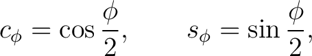 $\displaystyle c_\phi = \cos\frac{\phi}{2}, \qquad s_\phi = \sin\frac{\phi}{2},$ $\displaystyle c_\phi = \cos\frac{\phi}{2}, \qquad s_\phi = \sin\frac{\phi}{2},$
