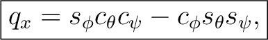 $\displaystyle \boxed{ q_x = s_\phi c_\theta c_\psi - c_\phi s_\theta s_\psi, }$ $\displaystyle \boxed{ q_x = s_\phi c_\theta c_\psi - c_\phi s_\theta s_\psi, }$