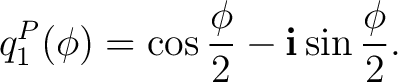 $\displaystyle q_1^{P}(\phi) = \cos\frac{\phi}{2} - \mathbf i\sin\frac{\phi}{2}.$ $\displaystyle q_1^{P}(\phi) = \cos\frac{\phi}{2} - \mathbf i\sin\frac{\phi}{2}.$
