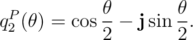 $\displaystyle q_2^{P}(\theta) = \cos\frac{\theta}{2} - \mathbf j\sin\frac{\theta}{2}.$ $\displaystyle q_2^{P}(\theta) = \cos\frac{\theta}{2} - \mathbf j\sin\frac{\theta}{2}.$