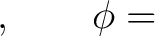 $\displaystyle , \qquad \phi =$