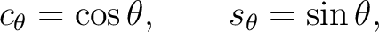 $\displaystyle c_\theta=\cos\theta, \qquad s_\theta=\sin\theta, $