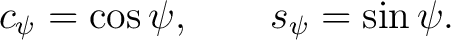 $\displaystyle c_\psi=\cos\psi, \qquad s_\psi=\sin\psi. $