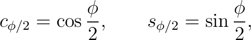 $\displaystyle c_{\phi/2} = \cos\frac{\phi}{2}, \qquad s_{\phi/2} = \sin\frac{\phi}{2},$ $\displaystyle c_{\phi/2} = \cos\frac{\phi}{2}, \qquad s_{\phi/2} = \sin\frac{\phi}{2},$