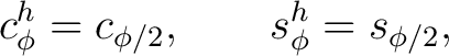 $\displaystyle c_\phi^h=c_{\phi/2}, \qquad s_\phi^h=s_{\phi/2}, $