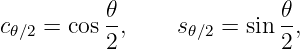 c   =  cos 𝜃-,   s   =  sin 𝜃,
 𝜃∕2      2       𝜃∕2      2
