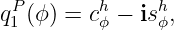  P        h    h
q1 (ϕ) = cϕ − isϕ,
