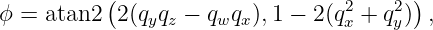 ϕ = atan2 (2(q q −  q q ),1 − 2(q2+  q2)) ,
              y z    w x         x   y
