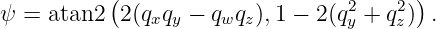           (                            )
ψ = atan2  2(qxqy − qwqz),1 − 2(q2y + q2z) .
