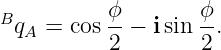 B         ϕ-       ϕ-
 qA =  cos2 −  isin 2 .
