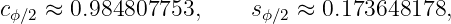 cϕ∕2 ≈ 0.984807753,      sϕ∕2 ≈ 0.173648178,
