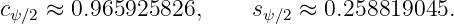 cψ∕2 ≈ 0.965925826,      sψ∕2 ≈ 0.258819045.
