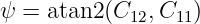 ψ = atan2 (C12,C11)
