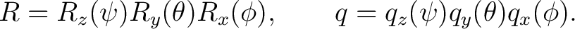 $\displaystyle R = R_z(\psi)R_y(\theta)R_x(\phi), \qquad q = q_z(\psi)q_y(\theta)q_x(\phi).$