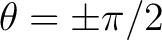 $\theta=\pm\pi/2$