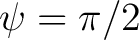 $\psi=\pi/2$