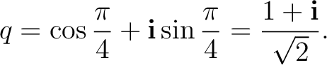 $\displaystyle q = \cos\frac{\pi}{4} + \mathbf i\sin\frac{\pi}{4} = \frac{1+\mathbf i}{\sqrt2}.$