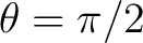 $\theta=\pi/2$