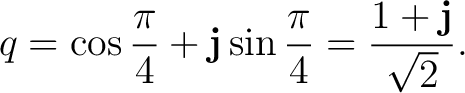 $\displaystyle q = \cos\frac{\pi}{4} + \mathbf j\sin\frac{\pi}{4} = \frac{1+\mathbf j}{\sqrt2}.$
