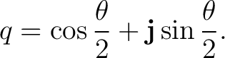 $\displaystyle q = \cos\frac{\theta}{2} + \mathbf j\sin\frac{\theta}{2}.$