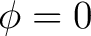 $\phi=0$
