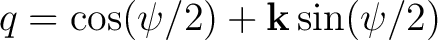 $q = \cos(\psi/2) + \mathbf k\sin(\psi/2)$