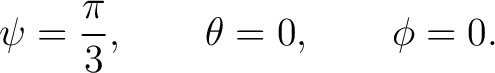 $\displaystyle \psi = \frac{\pi}{3}, \qquad \theta = 0, \qquad \phi = 0.$