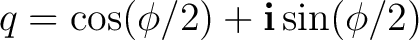 $q = \cos(\phi/2) + \mathbf i\sin(\phi/2)$